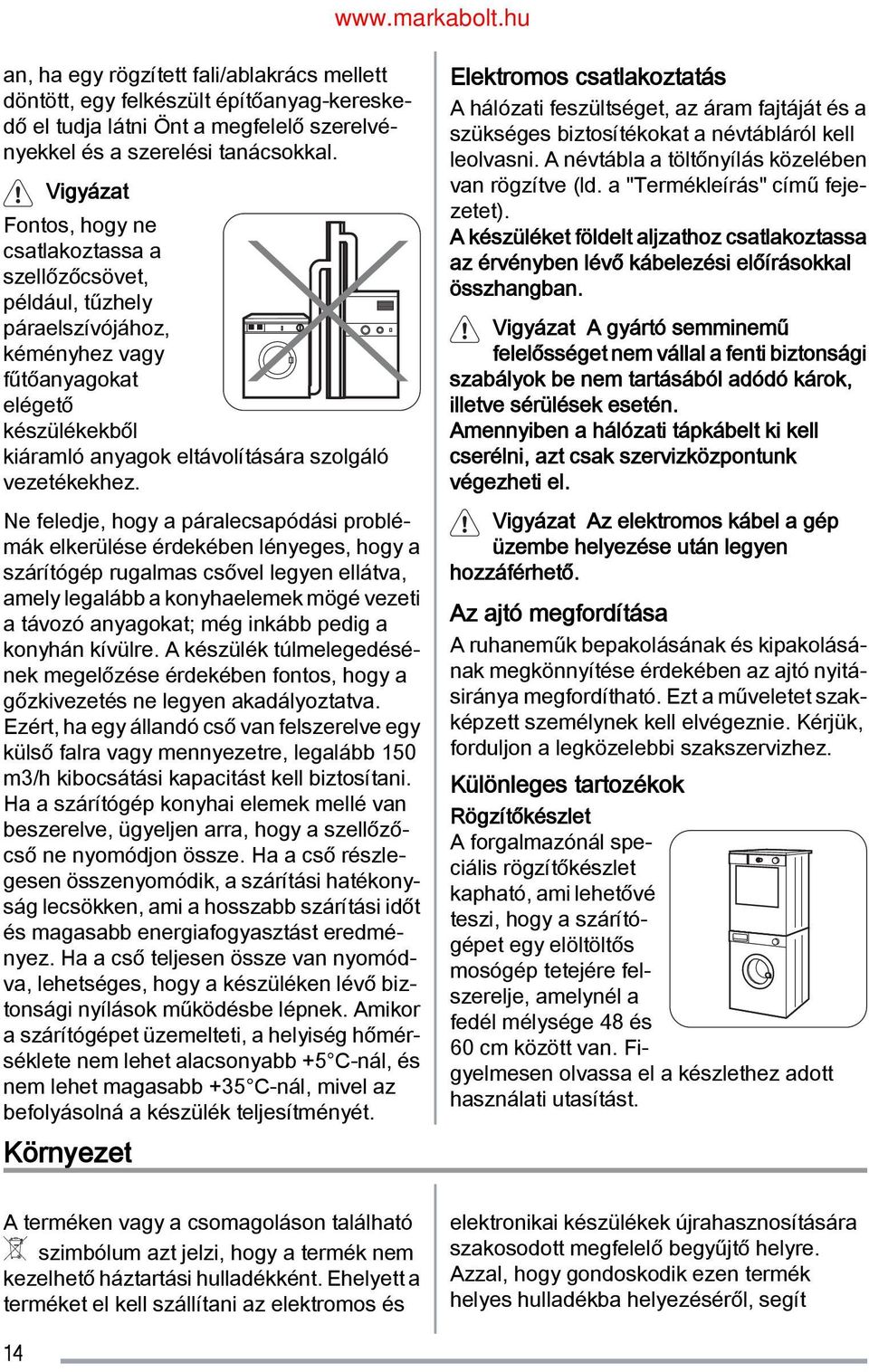 Ne feledje, hogy a páralecsapódási problé mák elkerülése érdekében lényeges, hogy a szárítógép rugalmas csővel legyen ellátva, amely legalább a konyhaelemek mögé vezeti a távozó anyagokat; még inkább