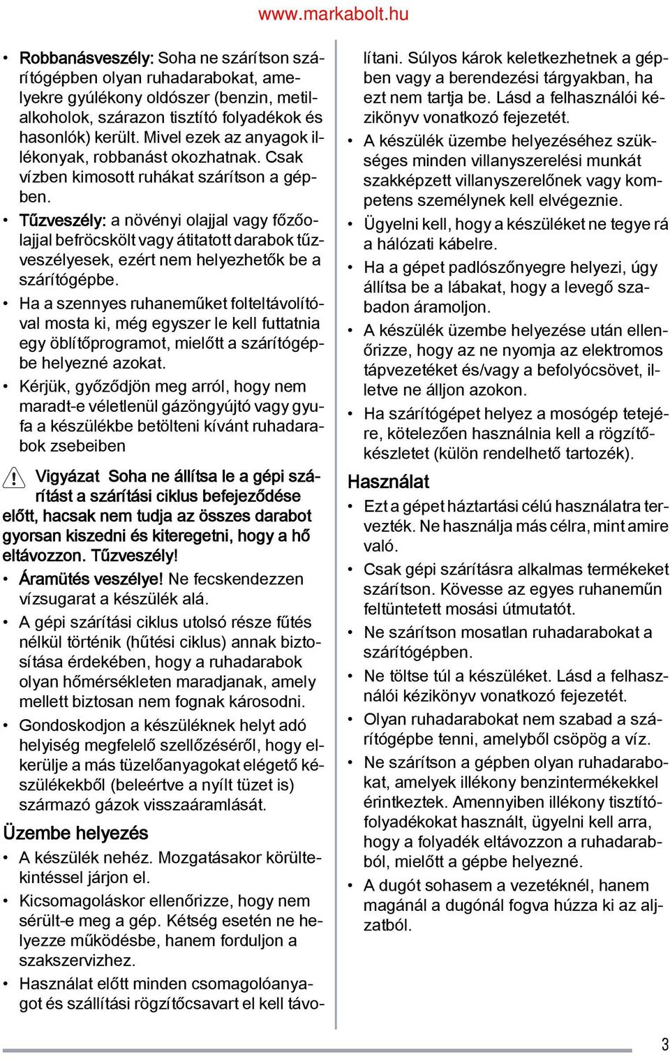 Tűzveszély: a növényi olajjal vagy főzőo lajjal befröcskölt vagy átitatott darabok tűz veszélyesek, ezért nem helyezhetők be a szárítógépbe.