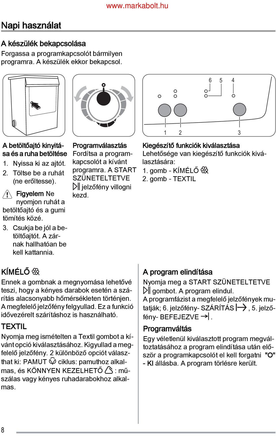 Programválasztás Fordítsa a program kapcsolót a kívánt programra. A START SZÜNETELTETVE jelzőfény villogni kezd.