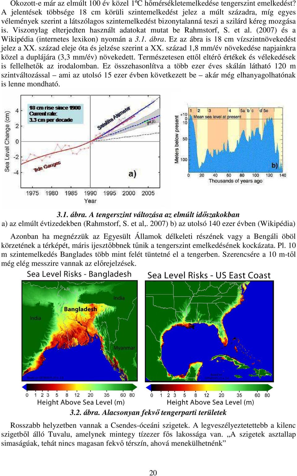 Viszonylag elterjedten használt adatokat mutat be Rahmstorf, S. et al. (2007) és a Wikipédia (internetes lexikon) nyomán a 3.1. ábra. Ez az ábra is 18 cm vízszintnövekedést jelez a XX.