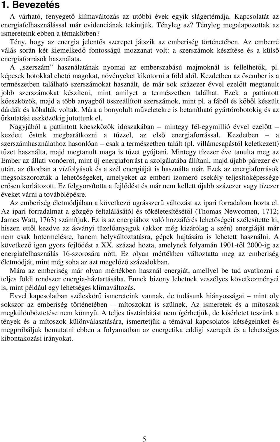 Az emberré válás során két kiemelkedő fontosságú mozzanat volt: a szerszámok készítése és a külső energiaforrások használata.