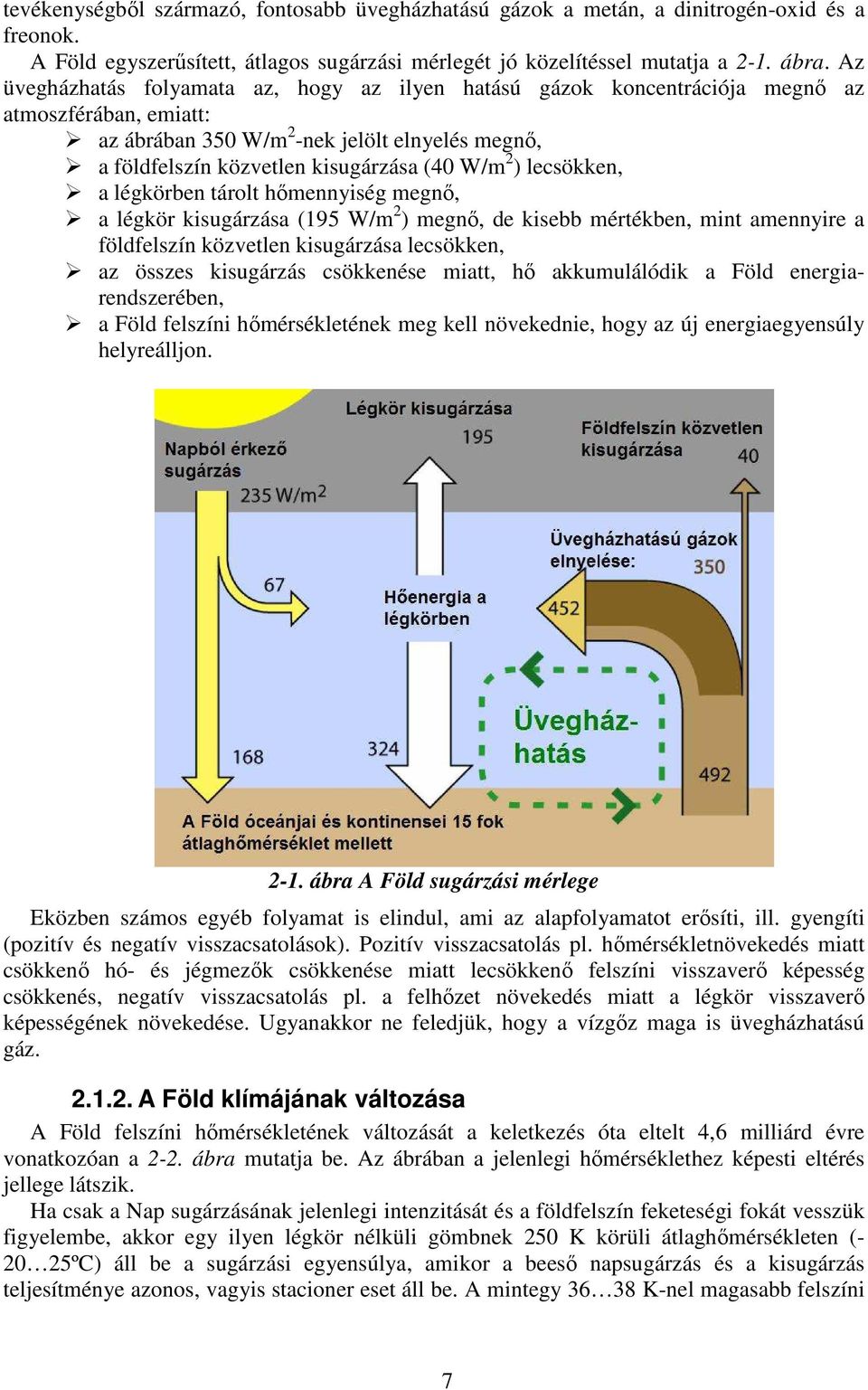 ) lecsökken, a légkörben tárolt hőmennyiség megnő, a légkör kisugárzása (195 W/m 2 ) megnő, de kisebb mértékben, mint amennyire a földfelszín közvetlen kisugárzása lecsökken, az összes kisugárzás