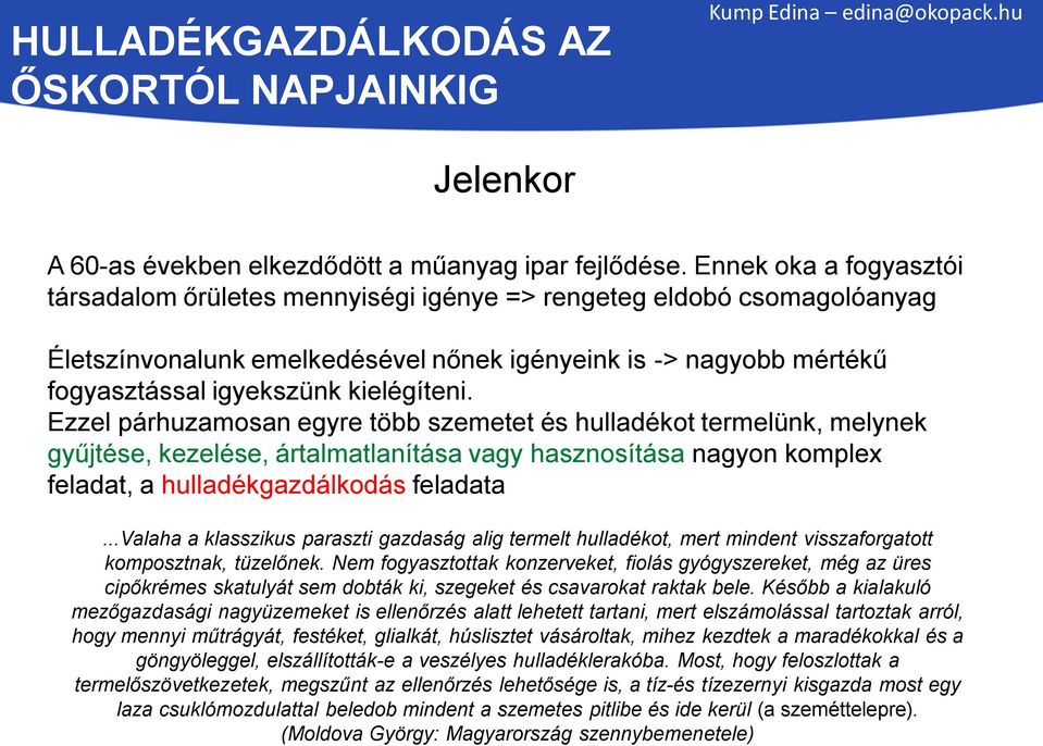 kielégíteni. Ezzel párhuzamosan egyre több szemetet és hulladékot termelünk, melynek gyűjtése, kezelése, ártalmatlanítása vagy hasznosítása nagyon komplex feladat, a hulladékgazdálkodás feladata.