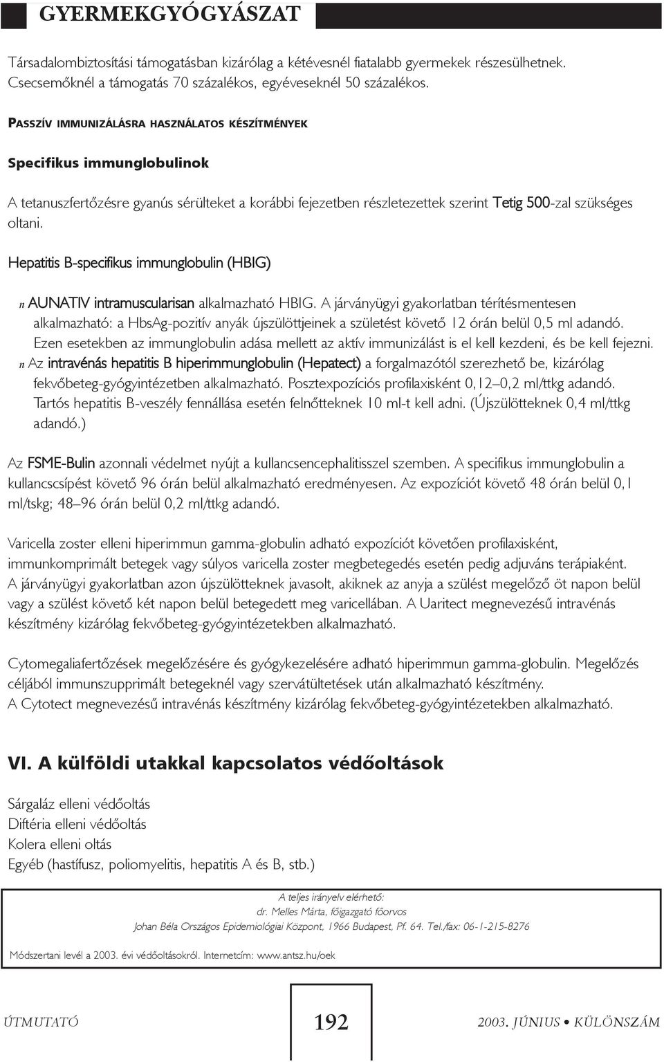 Hepatitis B-specifikus immunglobulin (HBIG) n AUNATIV intramuscularisan alkalmazható HBIG.