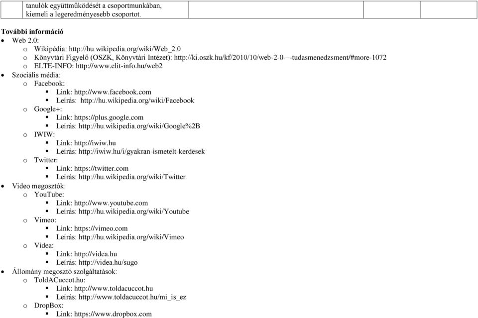 hu/web2 Szociális média: o Facebook: Link: http://www.facebook.com Leírás: http://hu.wikipedia.org/wiki/facebook o Google+: Link: https://plus.google.com Leírás: http://hu.wikipedia.org/wiki/google%2b o IWIW: Link: http://iwiw.