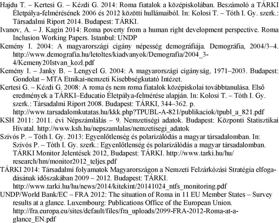 2004: A magyarországi cigány népesség demográfiája. Demográfia, 2004/3 4. http://www.demografia.hu/letoltes/kiadvanyok/demografia/2004_3-4/kemeny20istvan_kozl.pdf Kemény I. Janky B. Lengyel G.
