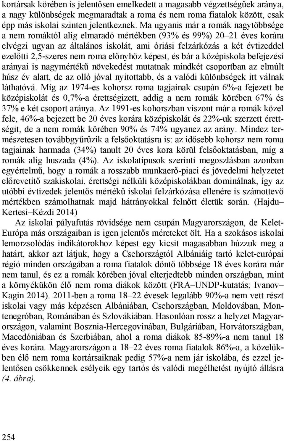 2,5-szeres nem roma előnyhöz képest, és bár a középiskola befejezési arányai is nagymértékű növekedést mutatnak mindkét csoportban az elmúlt húsz év alatt, de az olló jóval nyitottabb, és a valódi