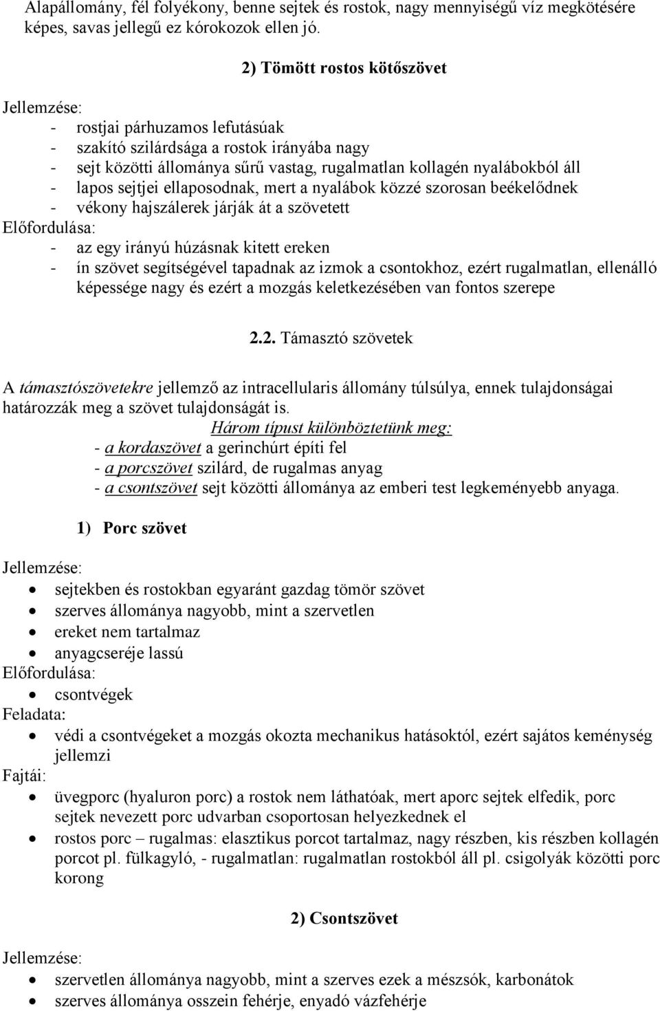 sejtjei ellaposodnak, mert a nyalábok közzé szorosan beékelődnek - vékony hajszálerek járják át a szövetett Előfordulása: - az egy irányú húzásnak kitett ereken - ín szövet segítségével tapadnak az