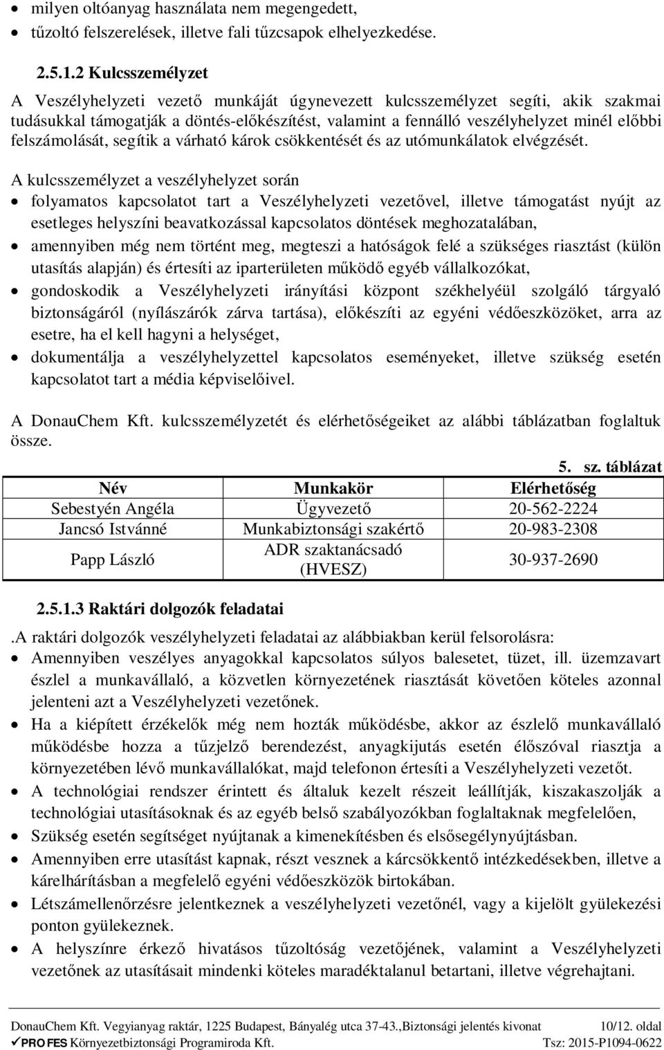 felszámolását, segítik a várható károk csökkentését és az utómunkálatok elvégzését.