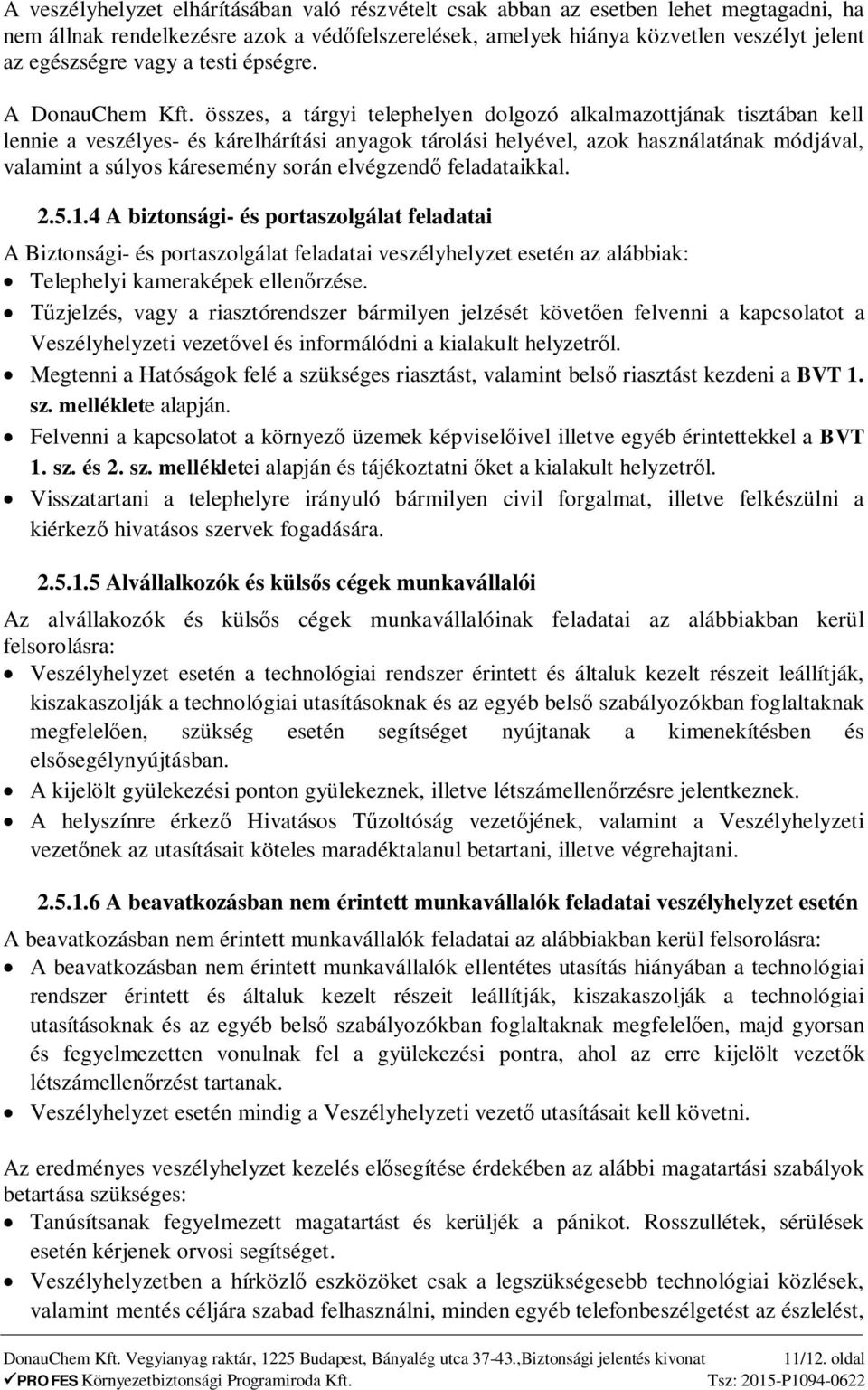 összes, a tárgyi telephelyen dolgozó alkalmazottjának tisztában kell lennie a veszélyes- és kárelhárítási anyagok tárolási helyével, azok használatának módjával, valamint a súlyos káresemény során