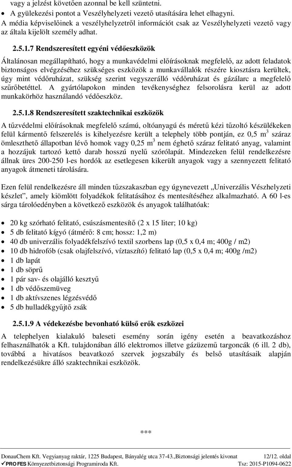 7 Rendszeresített egyéni véd eszközök Általánosan megállapítható, hogy a munkavédelmi el írásoknak megfelel, az adott feladatok biztonságos elvégzéséhez szükséges eszközök a munkavállalók részére