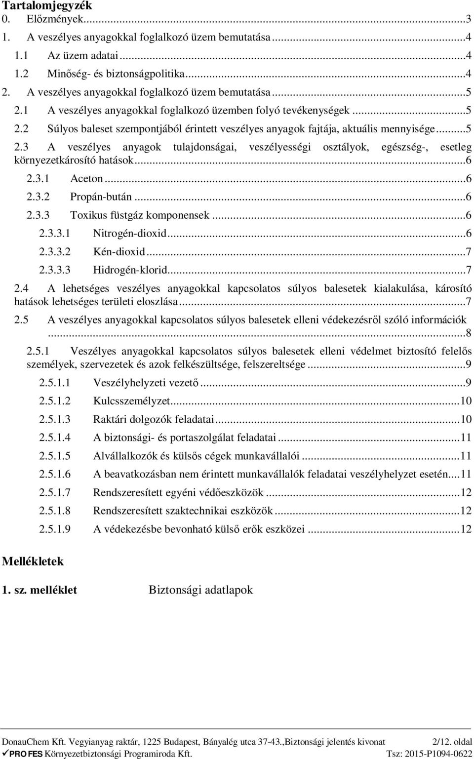 ..5 2.3 A veszélyes anyagok tulajdonságai, veszélyességi osztályok, egészség-, esetleg környezetkárosító hatások...6 2.3.1 Aceton...6 2.3.2 Propán-bután...6 2.3.3 Toxikus füstgáz komponensek...6 2.3.3.1 Nitrogén-dioxid.