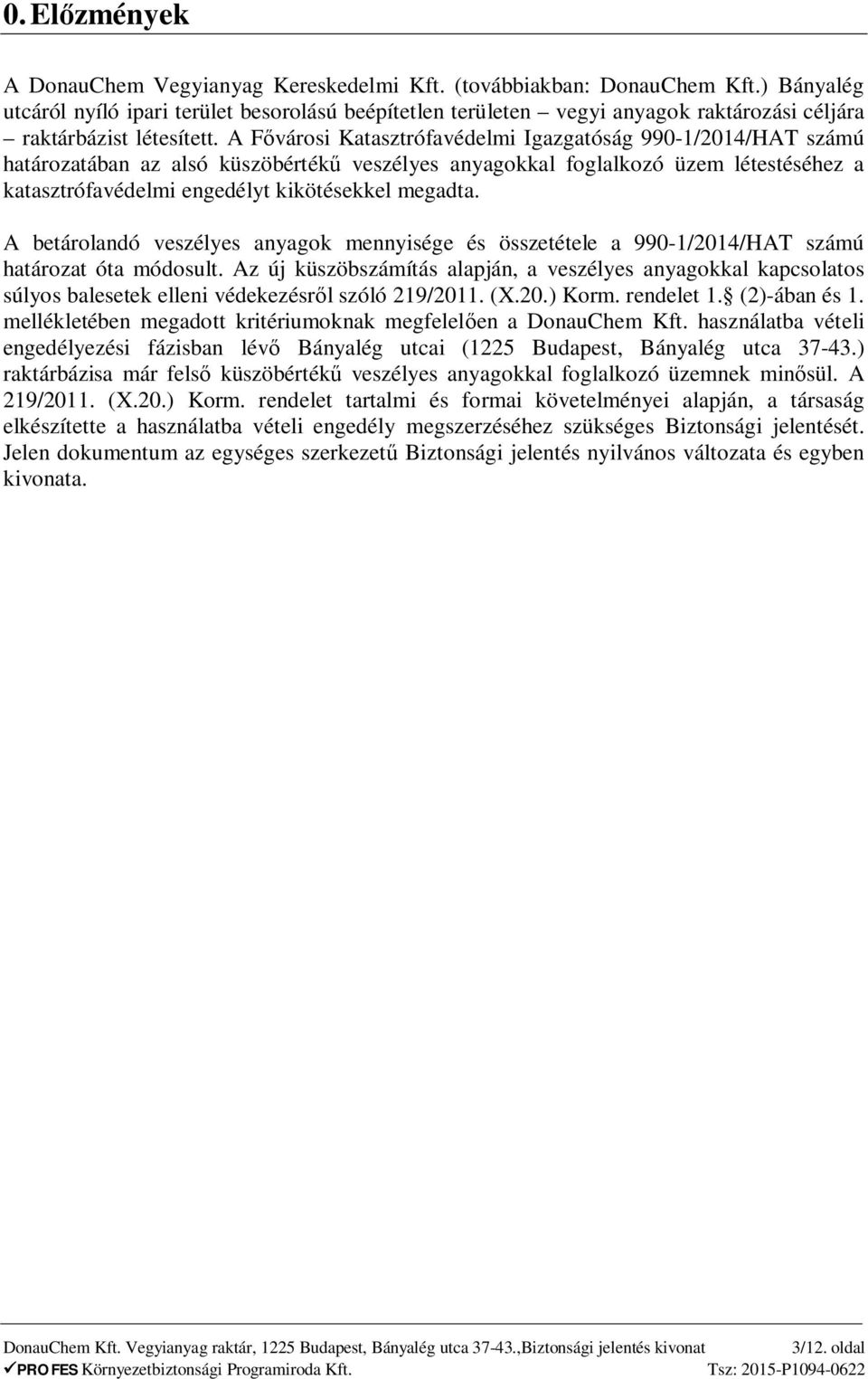 A F városi Katasztrófavédelmi Igazgatóság 990-1/2014/HAT számú határozatában az alsó küszöbérték veszélyes anyagokkal foglalkozó üzem létestéséhez a katasztrófavédelmi engedélyt kikötésekkel megadta.