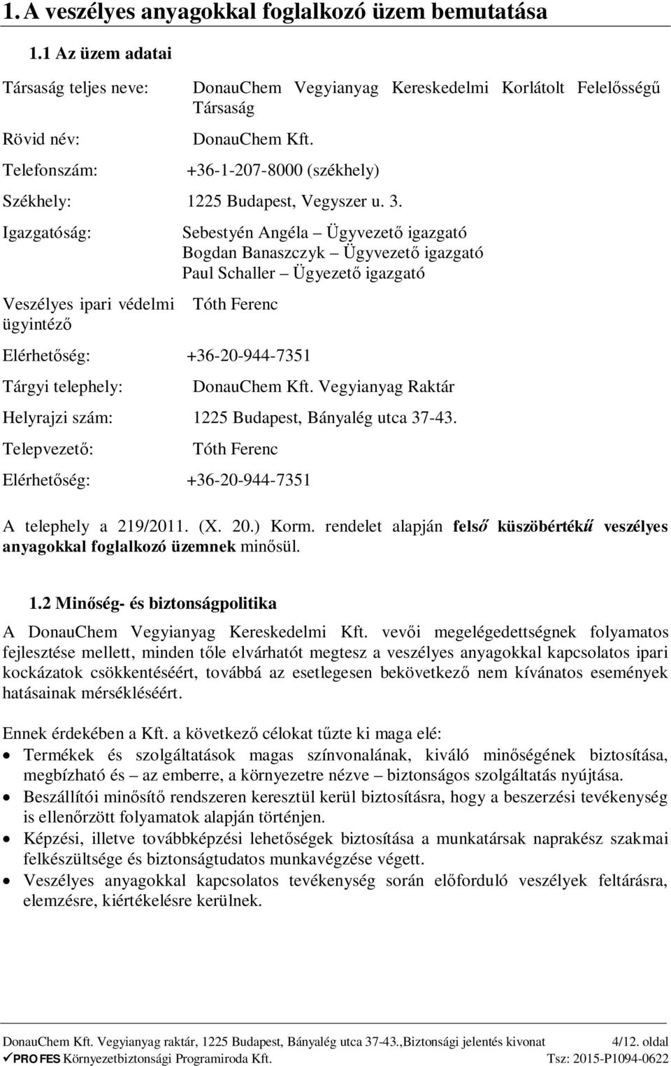 Igazgatóság: Veszélyes ipari védelmi ügyintéz Sebestyén Angéla Ügyvezet igazgató Bogdan Banaszczyk Ügyvezet igazgató Paul Schaller Ügyezet igazgató Tóth Ferenc Elérhet ség: +36-20-944-7351 Tárgyi