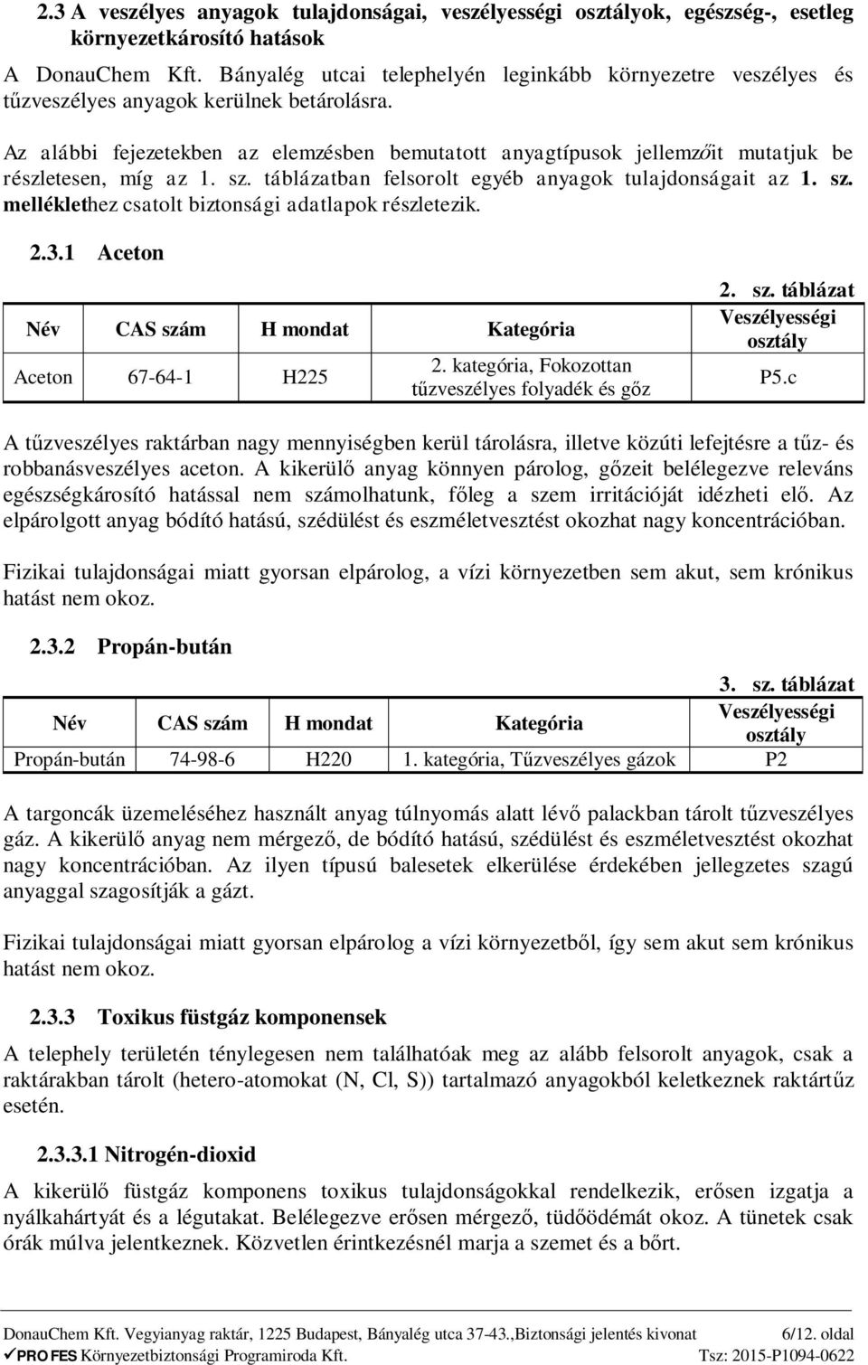 Az alábbi fejezetekben az elemzésben bemutatott anyagtípusok jellemz it mutatjuk be részletesen, míg az 1. sz. táblázatban felsorolt egyéb anyagok tulajdonságait az 1. sz. melléklethez csatolt biztonsági adatlapok részletezik.