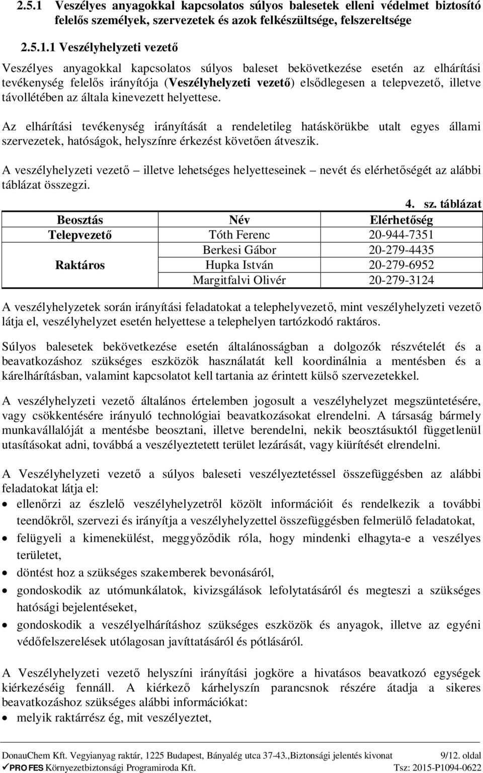 1 Veszélyhelyzeti vezet Veszélyes anyagokkal kapcsolatos súlyos baleset bekövetkezése esetén az elhárítási tevékenység felel s irányítója (Veszélyhelyzeti vezet ) els dlegesen a telepvezet, illetve
