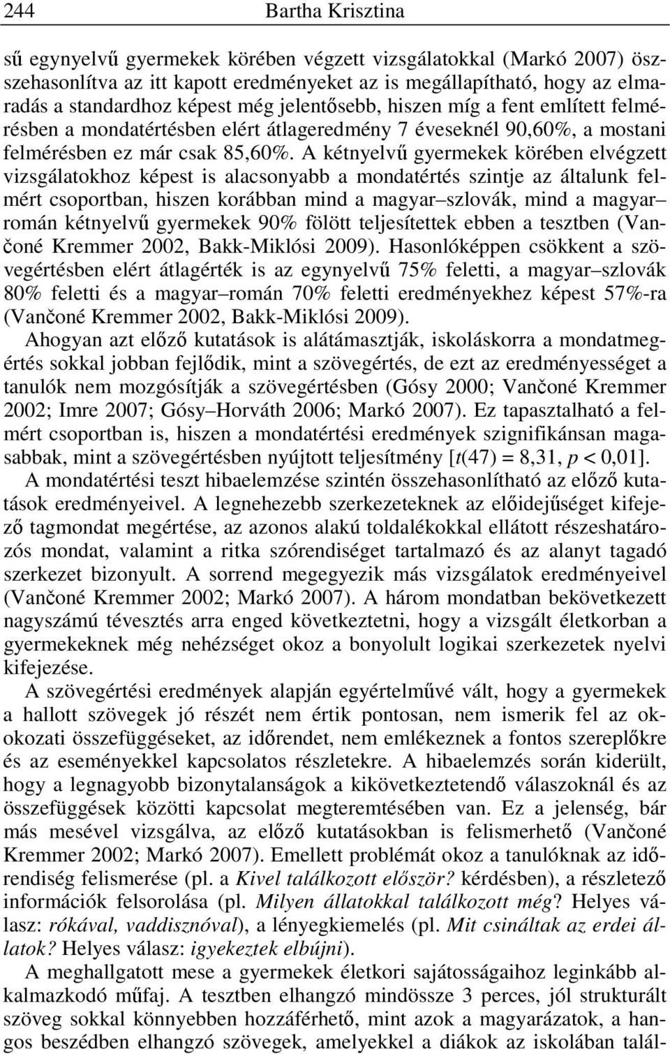 A kétnyelvű gyermekek körében elvégzett vizsgálatokhoz képest is alacsonyabb a mondatértés szintje az általunk felmért csoportban, hiszen korábban mind a magyar szlovák, mind a magyar román kétnyelvű