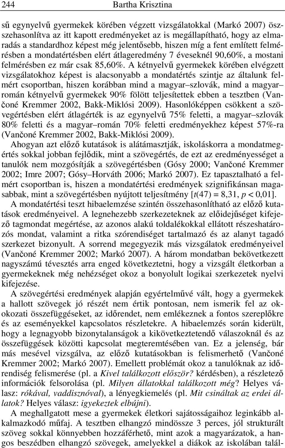 A kétnyelvű gyermekek körében elvégzett vizsgálatokhoz képest is alacsonyabb a mondatértés szintje az általunk felmért csoportban, hiszen korábban mind a magyar szlovák, mind a magyar román kétnyelvű