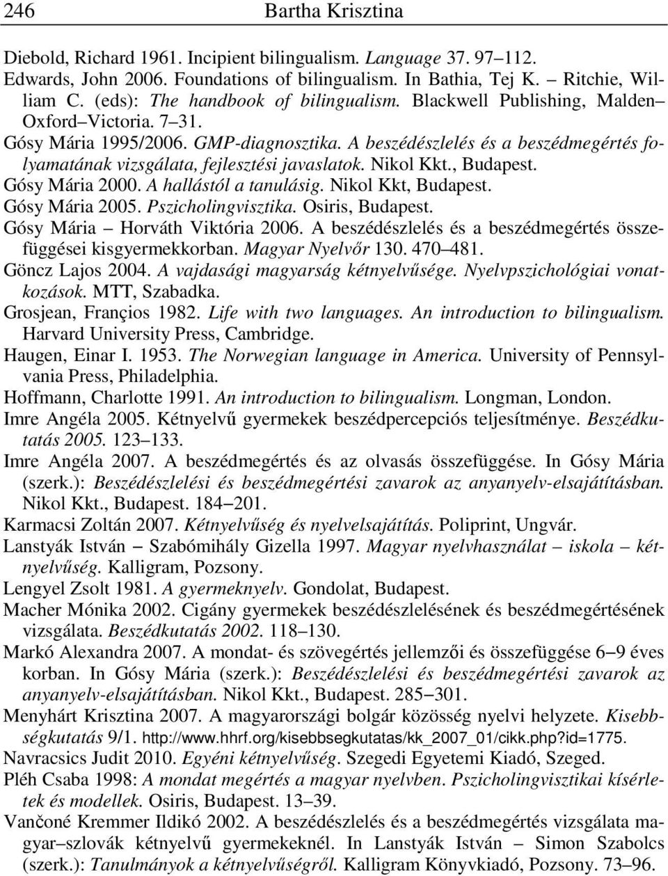 Gósy Mária 2000. A hallástól a tanulásig. Nikol Kkt, Budapest. Gósy Mária 2005. Pszicholingvisztika. Osiris, Budapest. Gósy Mária Horváth Viktória 2006.