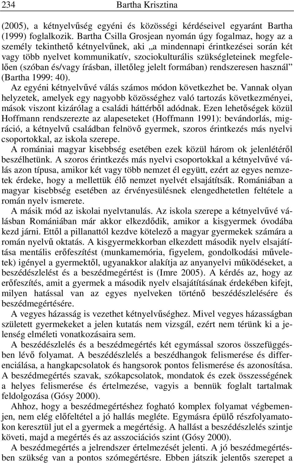 megfelelően (szóban és/vagy írásban, illetőleg jelelt formában) rendszeresen használ (Bartha 1999: 40). Az egyéni kétnyelvűvé válás számos módon következhet be.