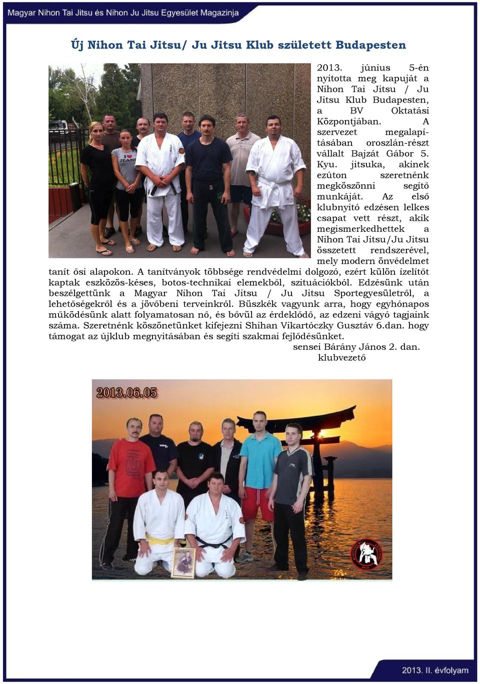 Az első klubnyitó edzésen lelkes csapat vett részt, akik megismerkedhettek a Nihon Tai Jitsu/Ju Jitsu összetett rendszerével, mely modern önvédelmet tanít ősi alapokon.