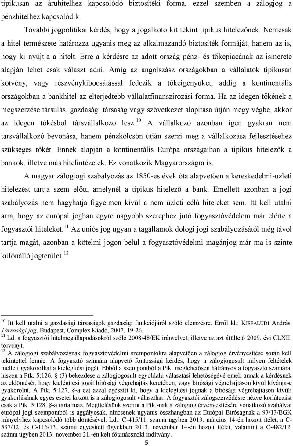Erre a kérdésre az adott ország pénz- és tőkepiacának az ismerete alapján lehet csak választ adni.