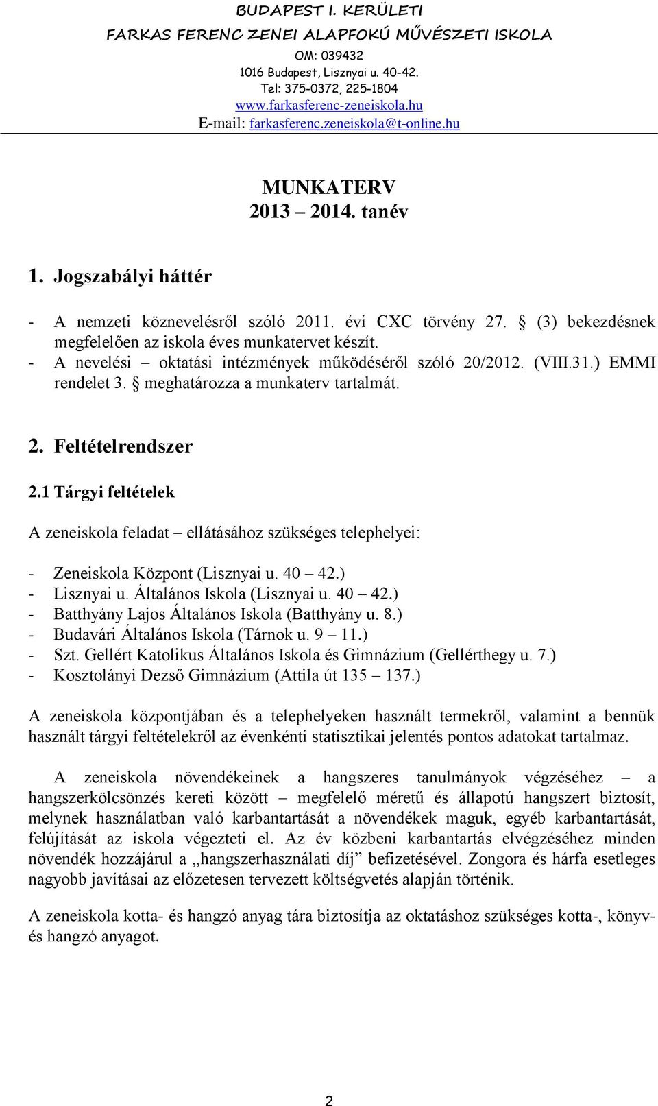 1 Tárgyi feltételek A zeneiskola feladat ellátásához szükséges telephelyei: - Zeneiskola Központ (Lisznyai u. 40 42.) - Lisznyai u. Általános Iskola (Lisznyai u. 40 42.) - Batthyány Lajos Általános Iskola (Batthyány u.