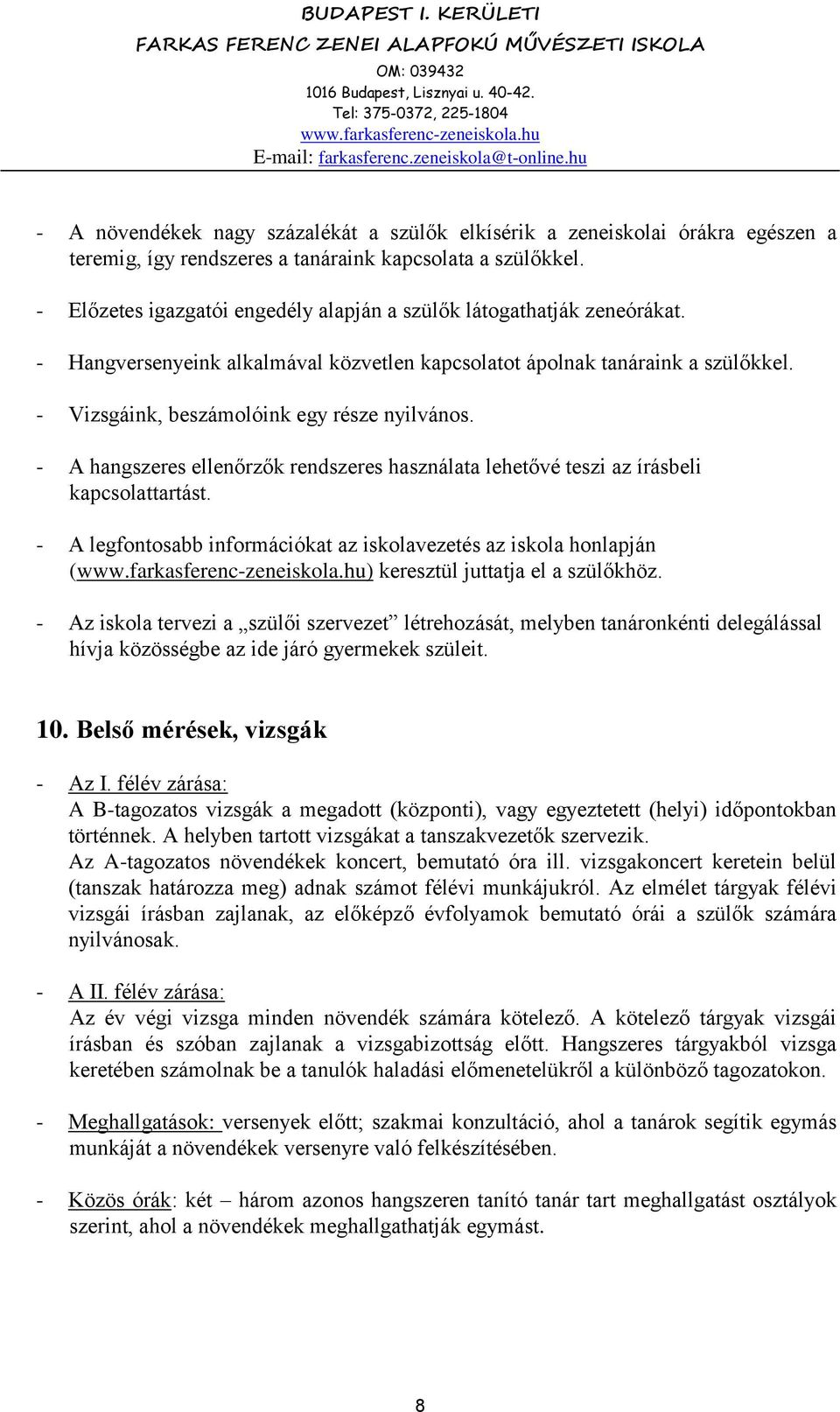 - Vizsgáink, beszámolóink egy része nyilvános. - A hangszeres ellenőrzők rendszeres használata lehetővé teszi az írásbeli kapcsolattartást.