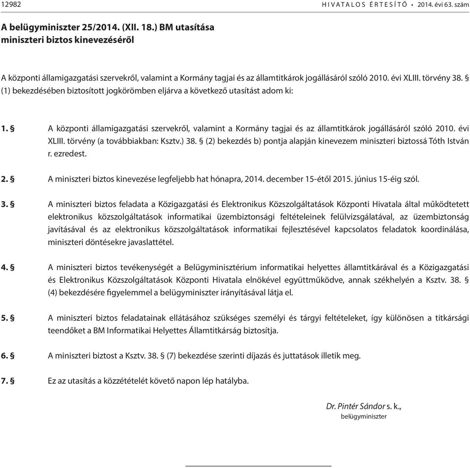 (1) bekezdésében biztosított jogkörömben eljárva a következő utasítást adom ki: 1. A központi államigazgatási szervekről, valamint a Kormány tagjai és az államtitkárok jogállásáról szóló 2010.