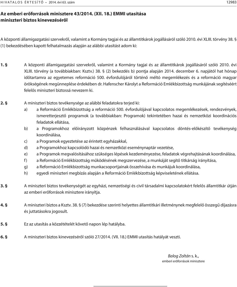 (1) bekezdésében kapott felhatalmazás alapján az alábbi utasítást adom ki: 1. A központi államigazgatási szervekről, valamint a Kormány tagjai és az államtitkárok jogállásáról szóló 2010. évi XLIII.