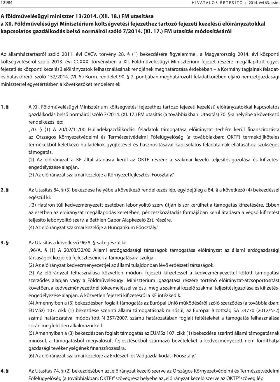 ) FM utasítás módosításáról Az államháztartásról szóló 2011. évi CXCV. törvény 28. (1) bekezdésére figyelemmel, a Magyarország 2014. évi központi költségvetéséről szóló 2013. évi CCXXX.