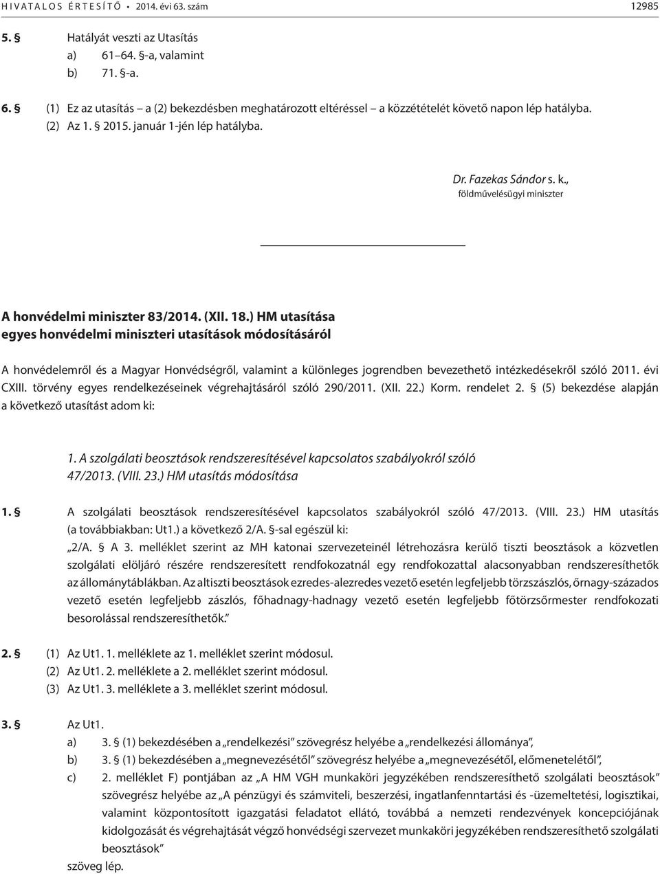) HM utasítása egyes honvédelmi miniszteri utasítások módosításáról A honvédelemről és a Magyar Honvédségről, valamint a különleges jogrendben bevezethető intézkedésekről szóló 2011. évi CXIII.