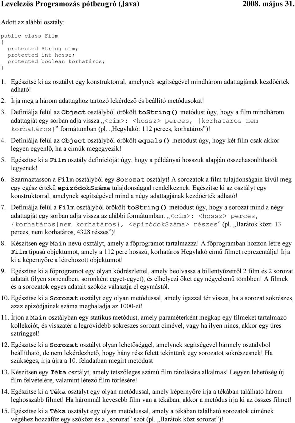 Definiálja felül az Object osztályból örökölt tostring() metódust úgy, hogy a film mindhárom adattagját egy sorban adja vissza <cím>: <hossz> perces, korhatáros nem korhatáros formátumban (pl.