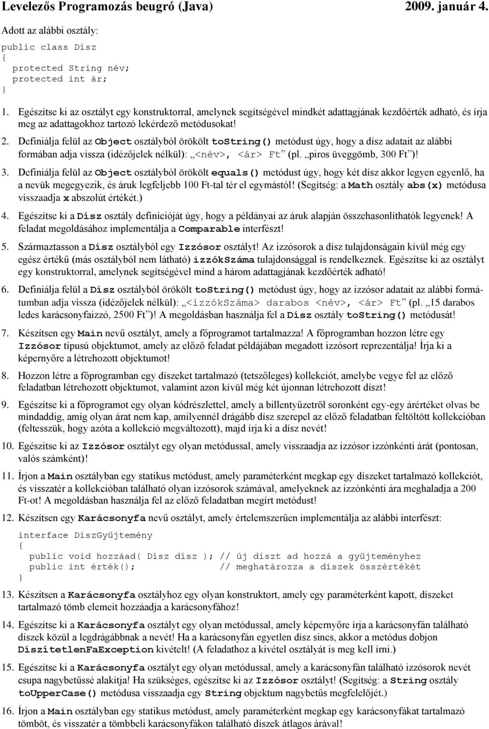 Definiálja felül az Object osztályból örökölt tostring() metódust úgy, hogy a dísz adatait az alábbi formában adja vissza (idézőjelek nélkül): <név>, <ár> Ft (pl. piros üveggömb, 30