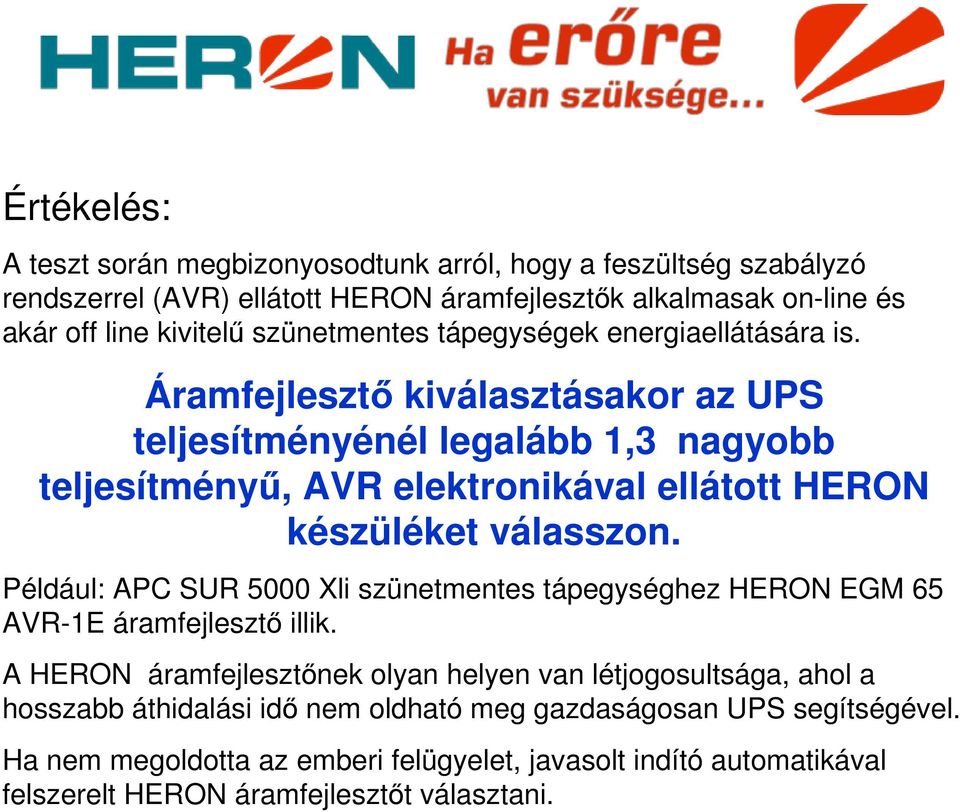 Áramfejlesztı kiválasztásakor az UPS teljesítményénél legalább 1,3 nagyobb teljesítményő, AVR elektronikával ellátott HERON készüléket válasszon.