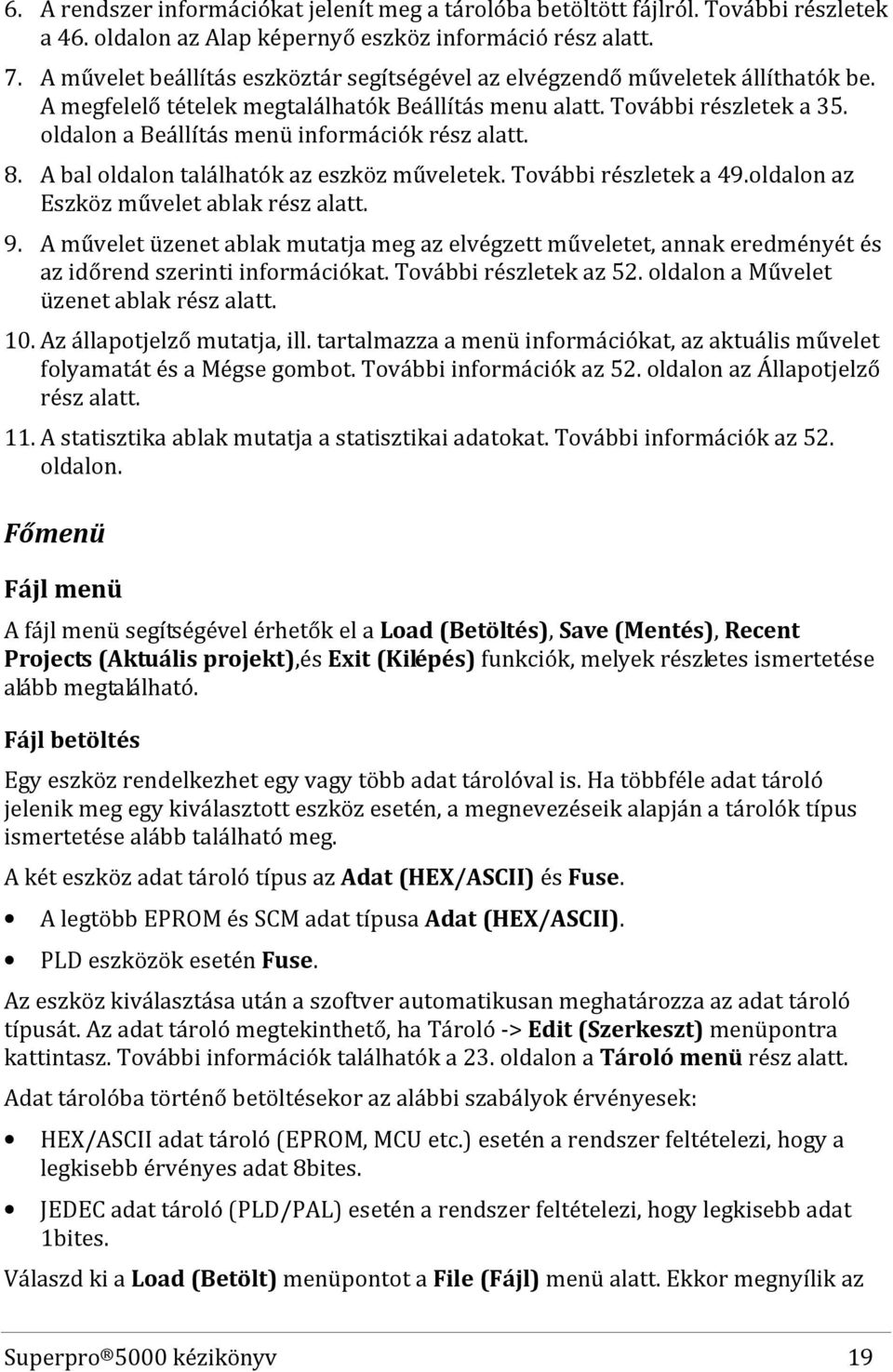 oldalon a Beállítás menü információk rész alatt. 8. A bal oldalon találhatók az eszköz műveletek. További részletek a 49.oldalon az Eszköz művelet ablak rész alatt. 9.