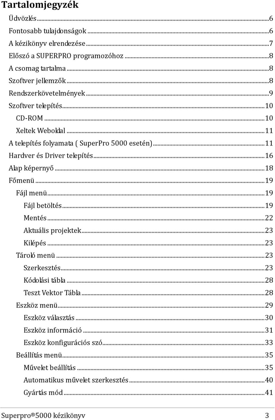 .. 19 Fájl betöltés... 19 Mentés... 22 Aktuális projektek... 23 Kilépés... 23 Tároló menü... 23 Szerkesztés... 23 Kódolási tábla... 28 Teszt Vektor Tábla... 28 Eszköz menü... 29 Eszköz választás.