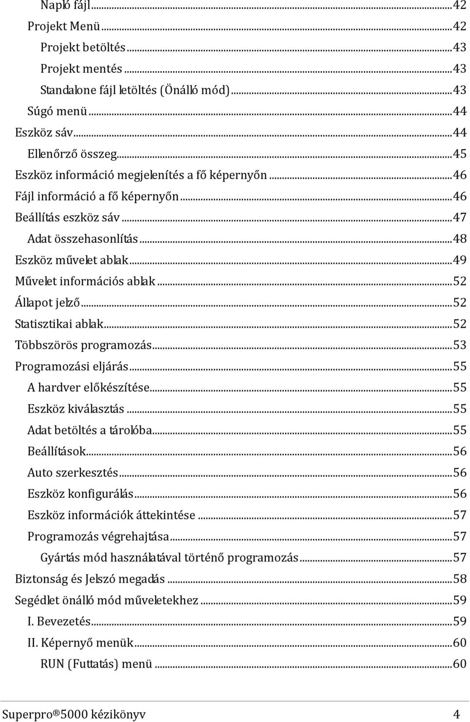 .. 52 Állapot jelző... 52 Statisztikai ablak... 52 Többszörös programozás... 53 Programozási eljárás... 55 A hardver előkészítése... 55 Eszköz kiválasztás... 55 Adat betöltés a tárolóba.