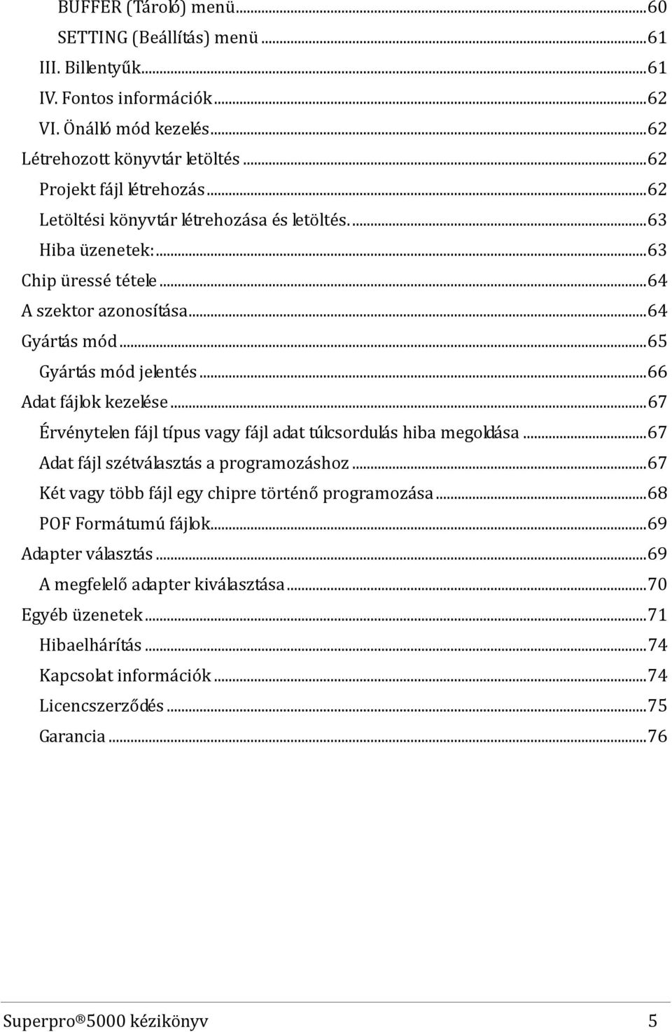 .. 67 Érvénytelen fájl típus vagy fájl adat túlcsordulás hiba megoldása... 67 Adat fájl szétválasztás a programozáshoz... 67 Két vagy több fájl egy chipre történő programozása.