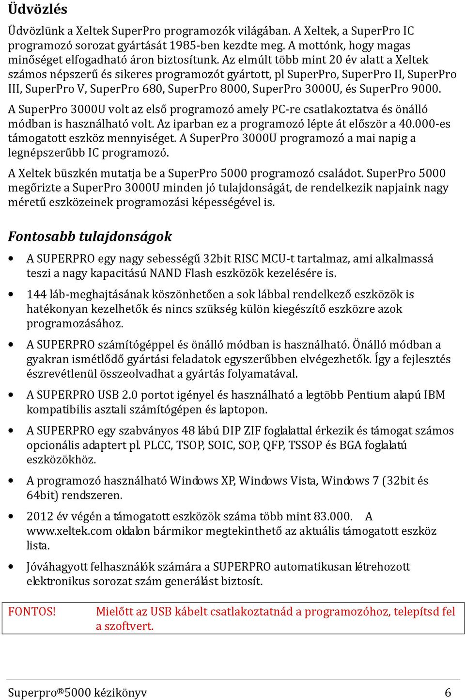 9000. A SuperPro 3000U volt az első programozó amely PC-re csatlakoztatva és önálló módban is használható volt. Az iparban ez a programozó lépte át először a 40.000-es támogatott eszköz mennyiséget.