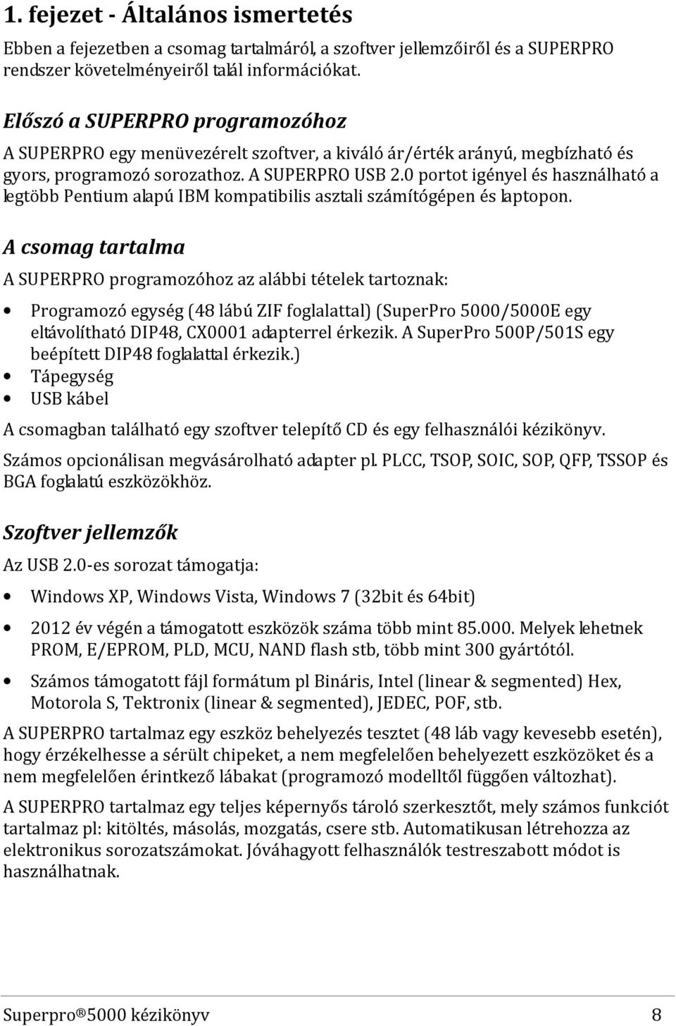 0 portot igényel és használható a legtöbb Pentium alapú IBM kompatibilis asztali számítógépen és laptopon.