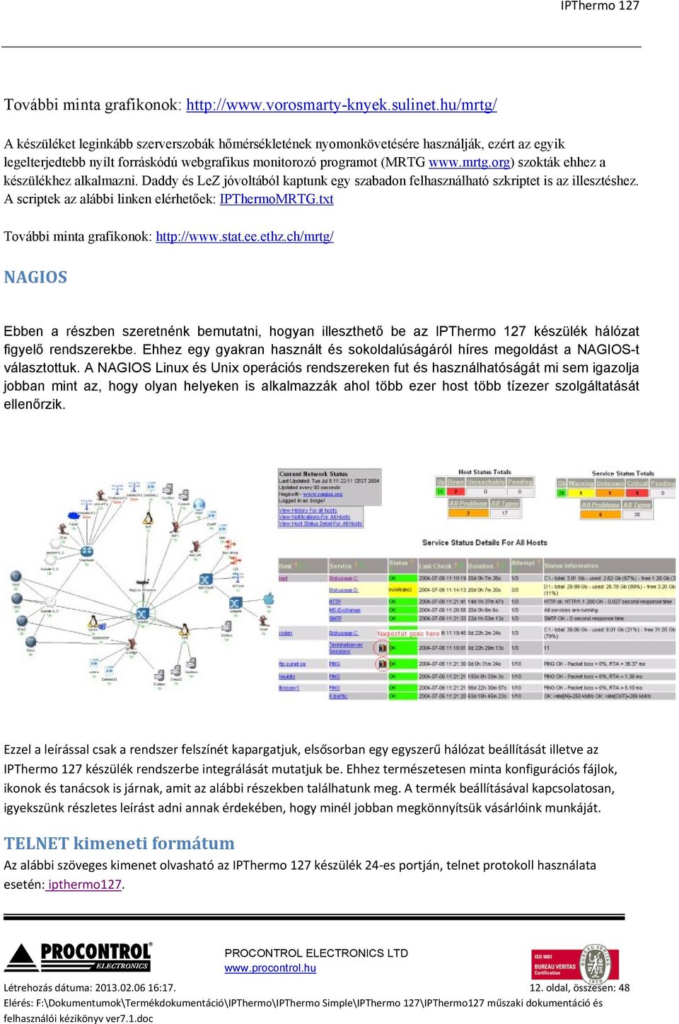 Daddy és LeZ jóvoltából kaptunk egy szabadon felhasználható szkriptet is az illesztéshez. A scriptek az alábbi linken elérhetőek: IPThermoMRTG.txt További minta grafikonok: http://www.stat.ee.ethz.