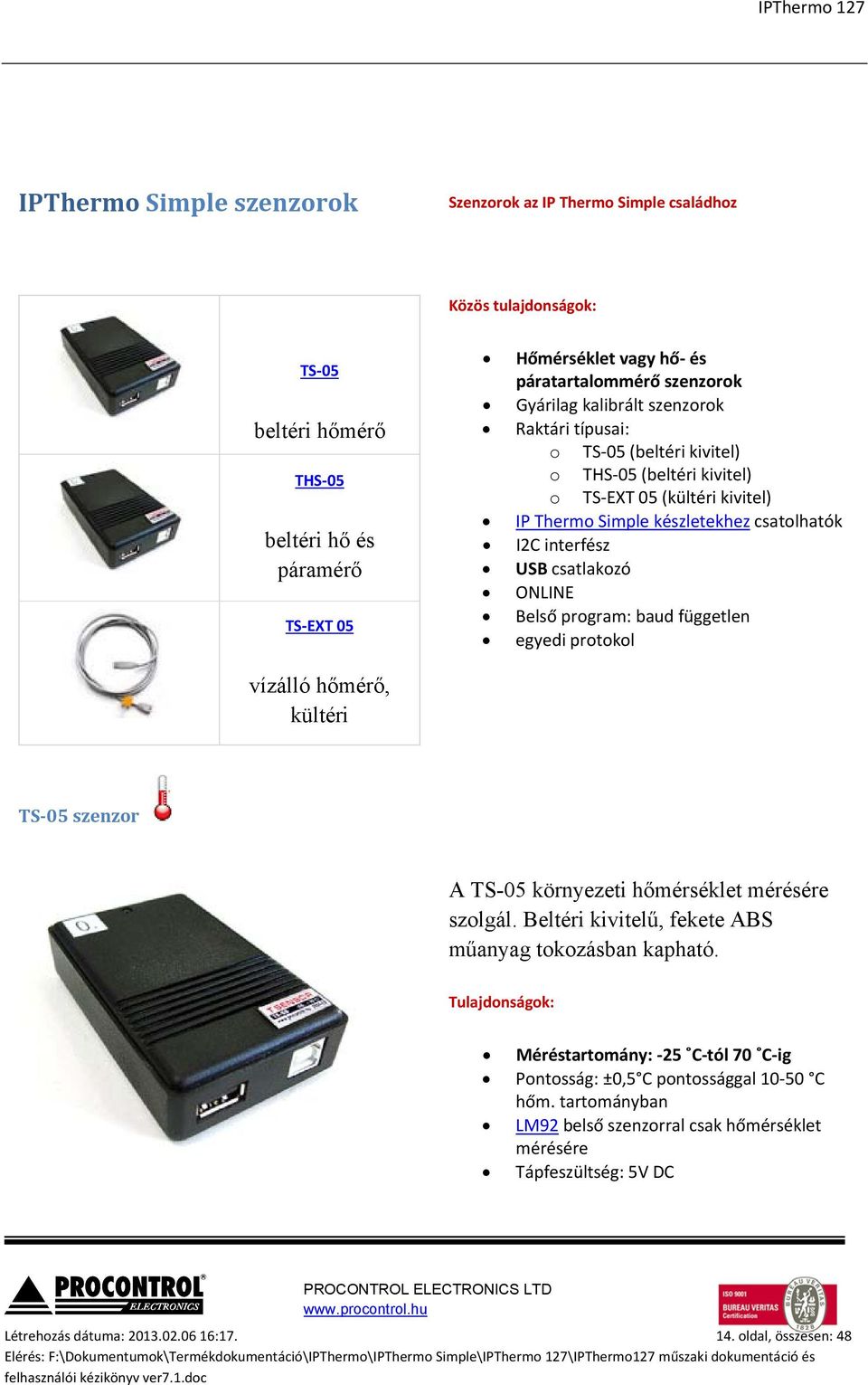 csatolhatók I2C interfész USB csatlakozó ONLINE Belső program: baud független egyedi protokol TS 05 szenzor A TS-05 környezeti hőmérséklet mérésére szolgál.