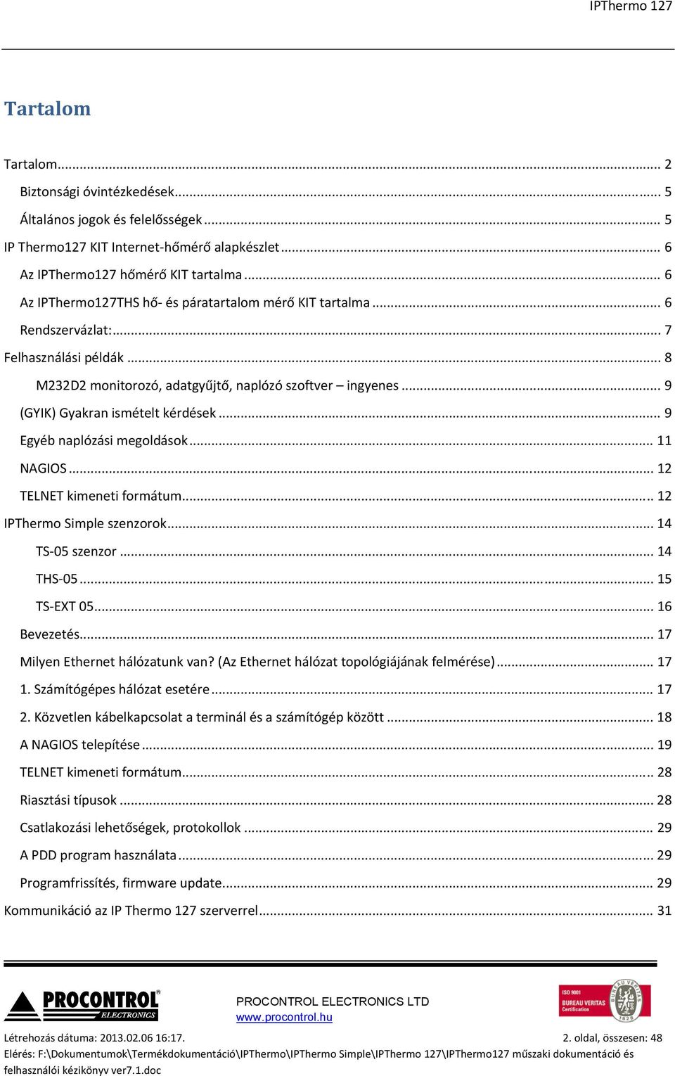 .. 9 (GYIK) Gyakran ismételt kérdések... 9 Egyéb naplózási megoldások... 11 NAGIOS... 12 TELNET kimeneti formátum... 12 IPThermo Simple szenzorok... 14 TS 05 szenzor... 14 THS 05... 15 TS EXT 05.