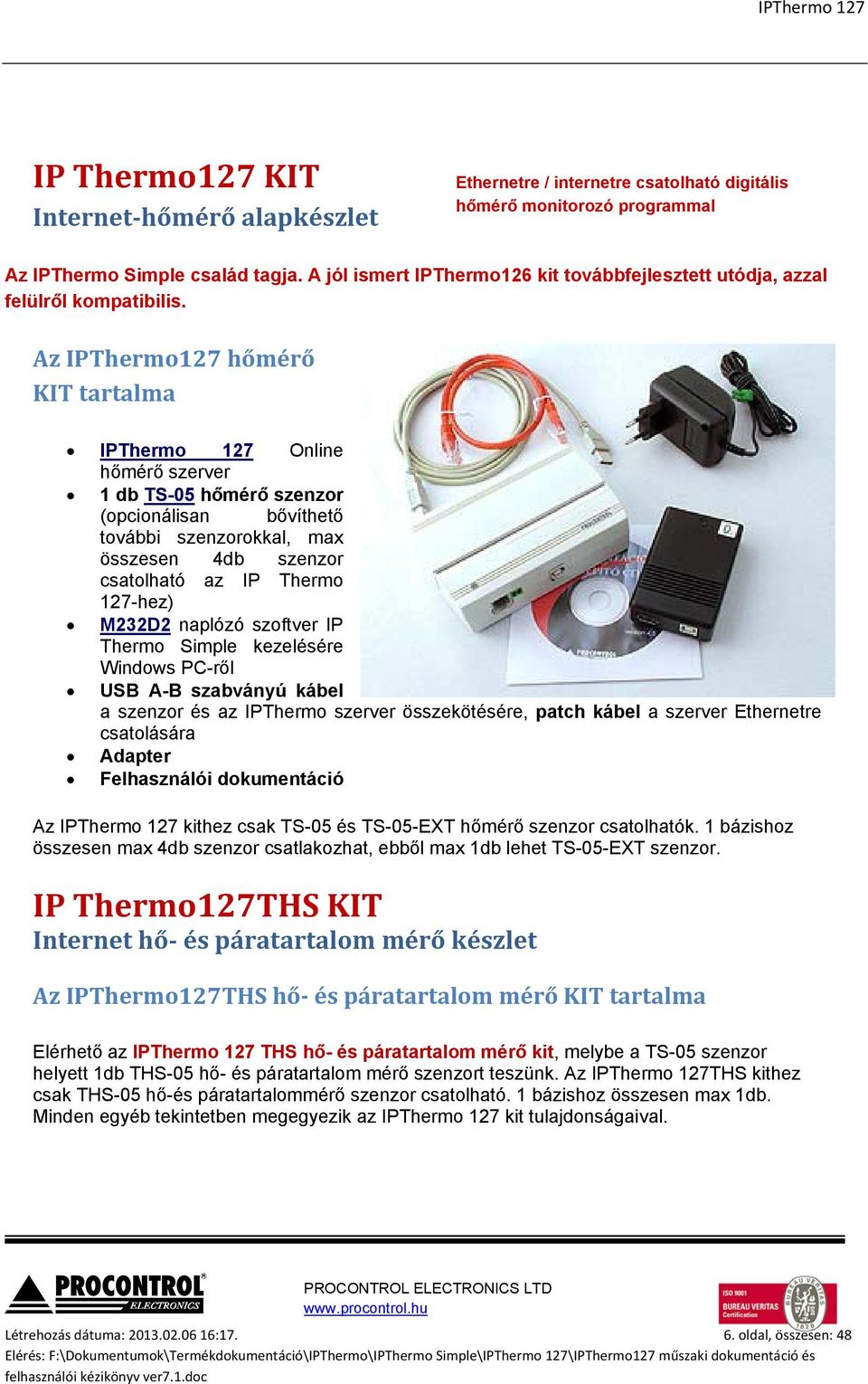 Az IPThermo127 hőmérő KIT tartalma IPThermo 127 Online hőmérő szerver 1 db TS-05 hőmérő szenzor (opcionálisan bővíthető további szenzorokkal, max összesen 4db szenzor csatolható az IP Thermo 127-hez)