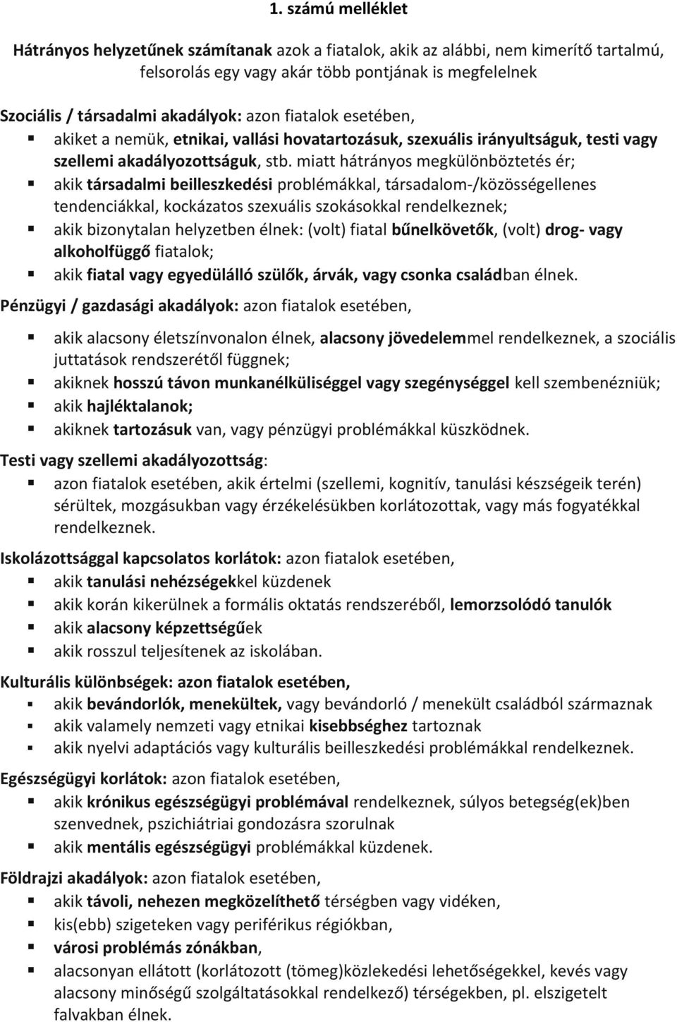 miatt hátrányos megkülönböztetés ér; akik társadalmi beilleszkedési problémákkal, társadalom-/közösségellenes tendenciákkal, kockázatos szexuális szokásokkal rendelkeznek; akik bizonytalan helyzetben