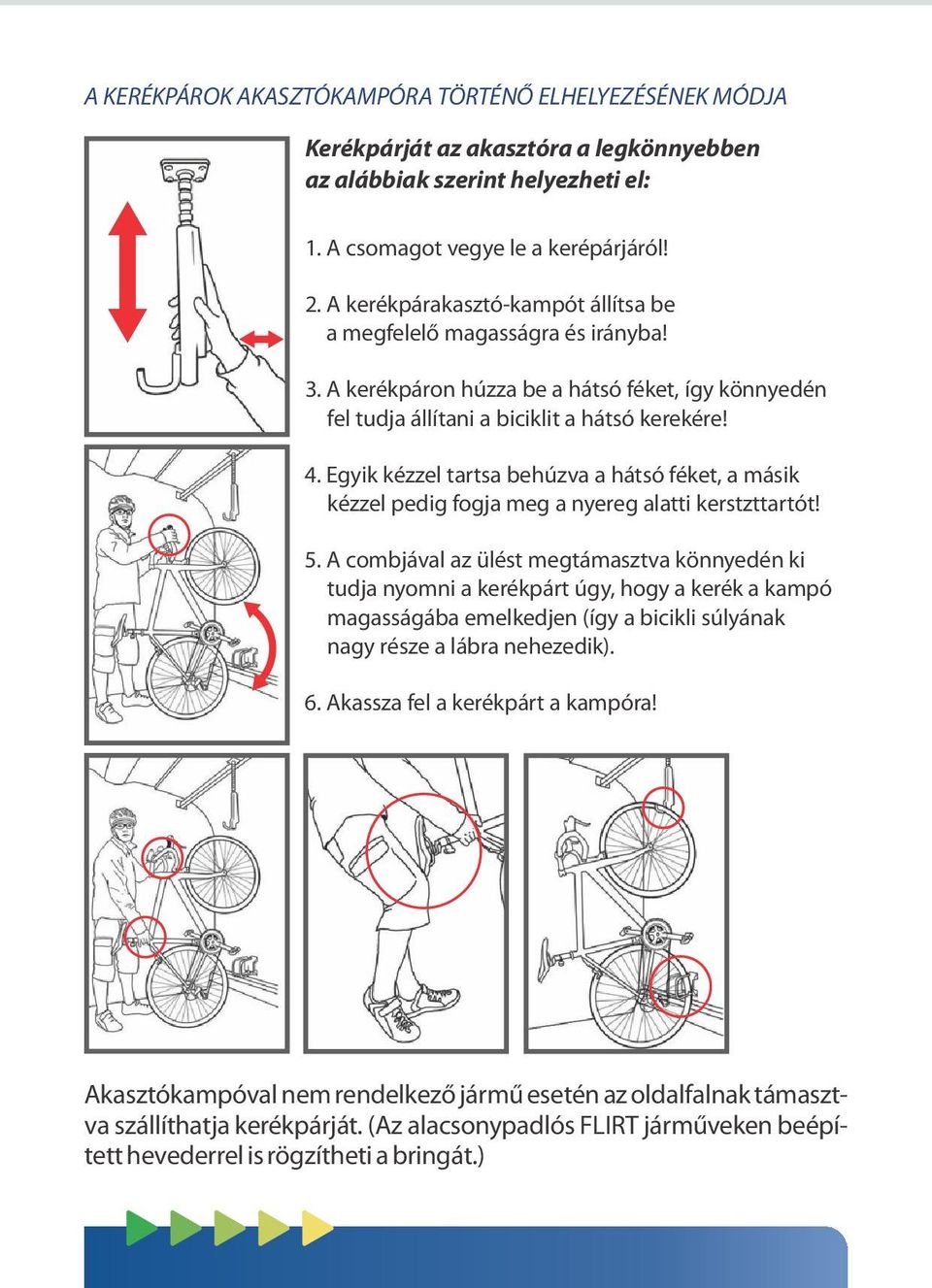 Egyik kézzel tartsa behúzva a hátsó féket, a másik kézzel pedig fogja meg a nyereg alatti kerstzttartót! 5.