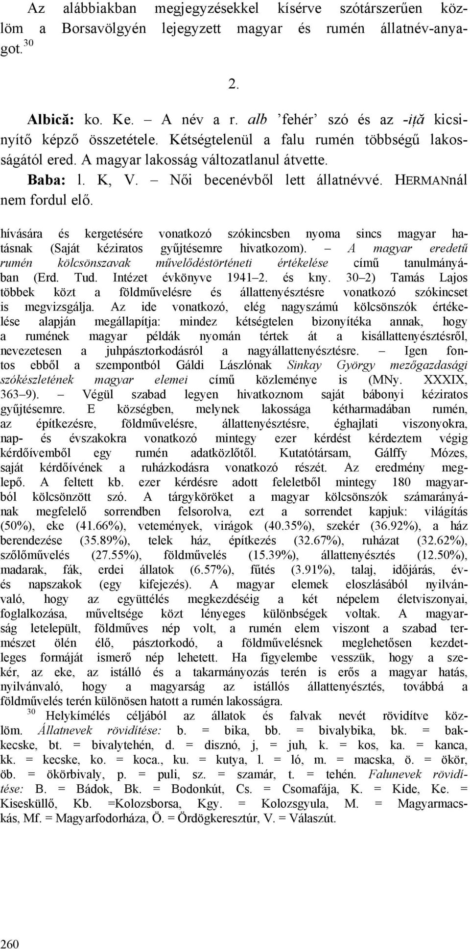 HERMANnál nem fordul elő. hívására és kergetésére vonatkozó szókincsben nyoma sincs magyar hatásnak (Saját kéziratos gyűjtésemre hivatkozom).