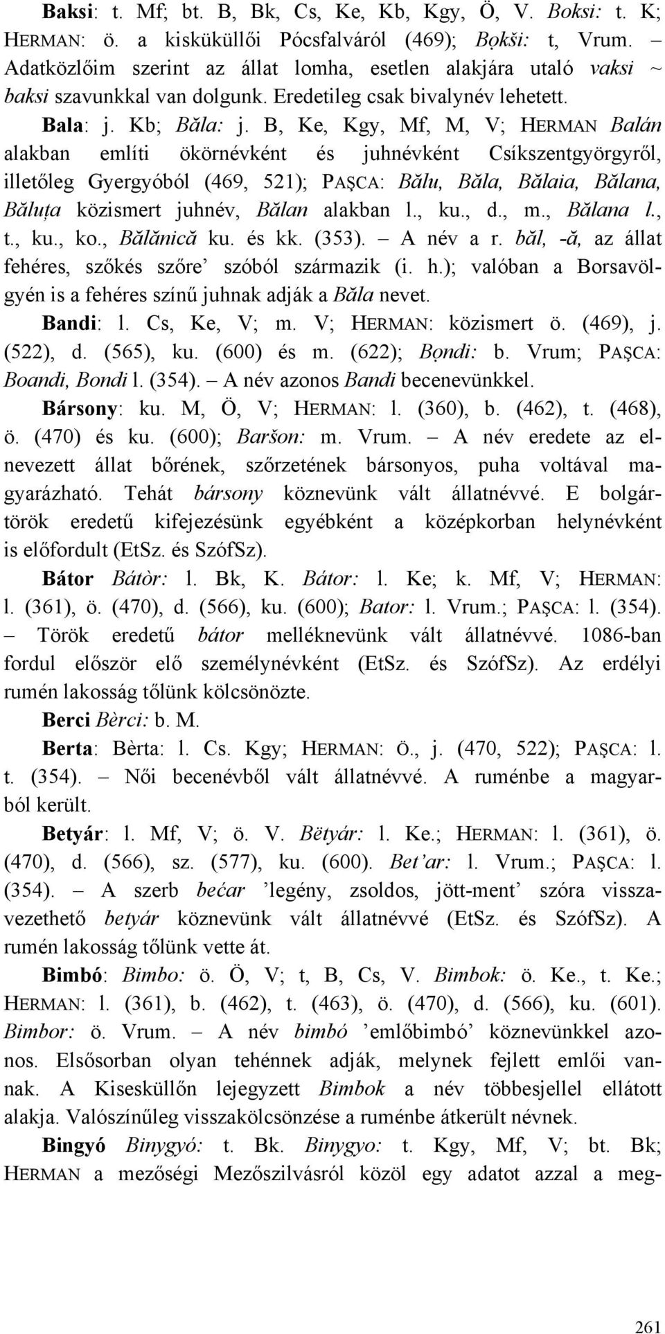 B, Ke, Kgy, Mf, M, V; HERMAN Balán alakban említi ökörnévként és juhnévként Csíkszentgyörgyről, illetőleg Gyergyóból (469, 521); PAŞCA: Bălu, Băla, Bălaia, Bălana, Băluţa közismert juhnév, Bălan