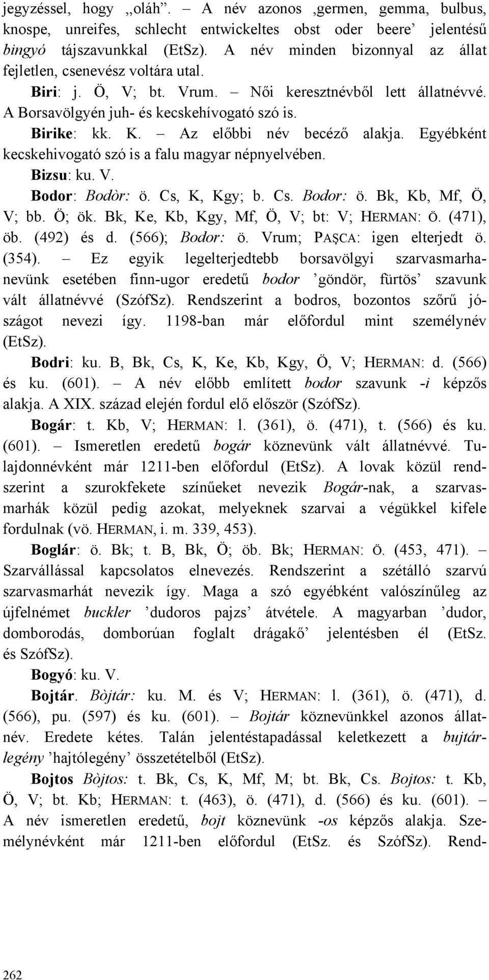 Az előbbi név becéző alakja. Egyébként kecskehivogató szó is a falu magyar népnyelvében. Bizsu: ku. V. Bodor: Bodòr: ö. Cs, K, Kgy; b. Cs. Bodor: ö. Bk, Kb, Mf, Ö, V; bb. Ö; ök.